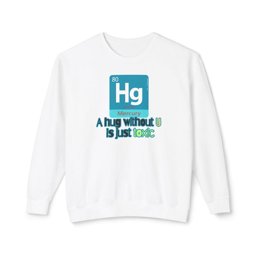 Mercury 'Hg' Science Sweatshirt — “A hug without U is just toxic” Chemistry Crewneck